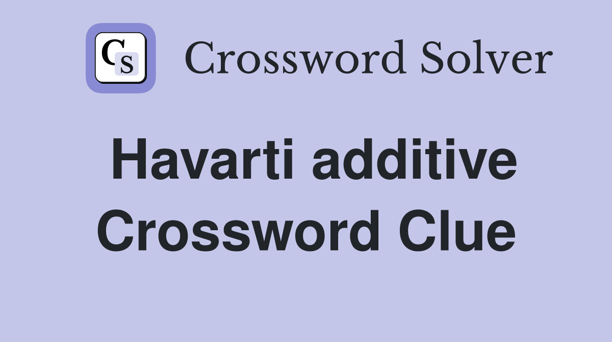 Havarti additive Crossword Clue