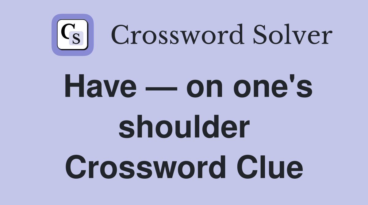 Have — on one's shoulder Crossword Clue