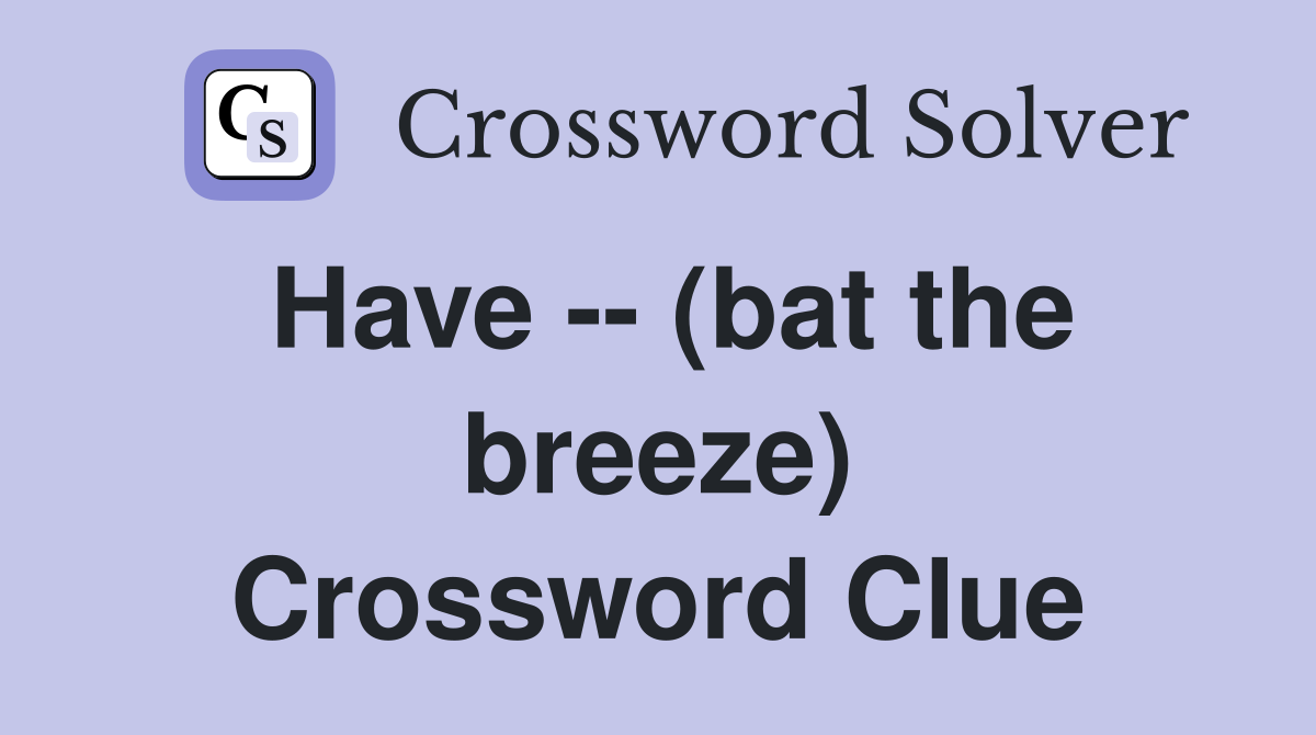 Have -- (bat the breeze) Crossword Clue