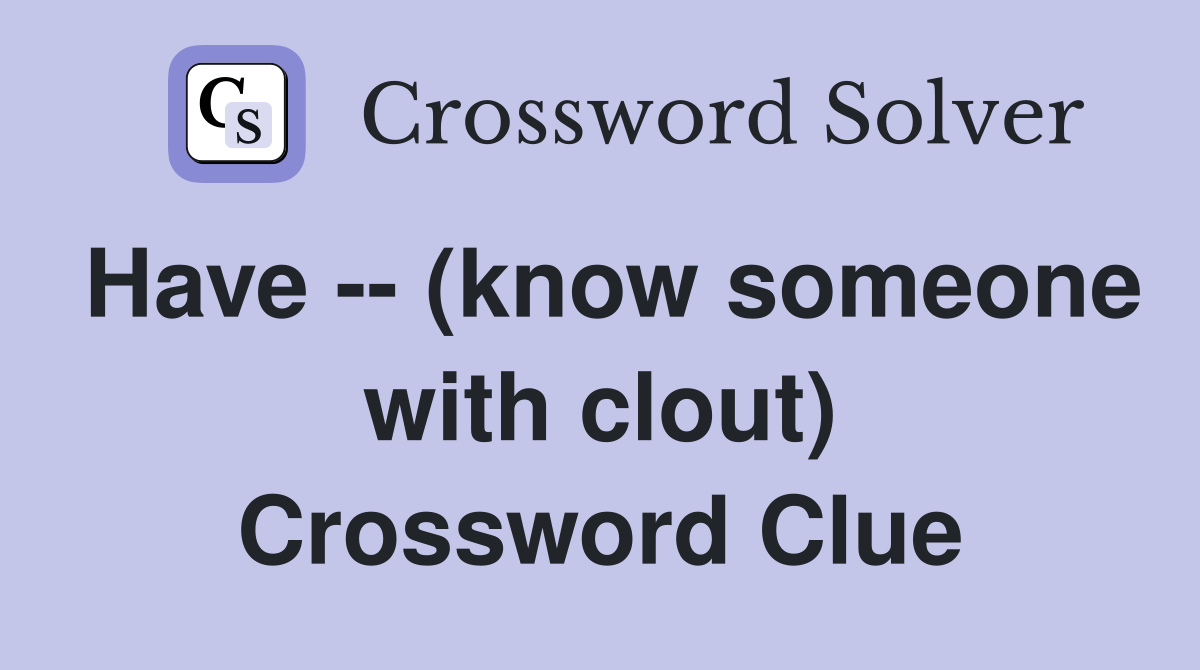 Have -- (know someone with clout) Crossword Clue