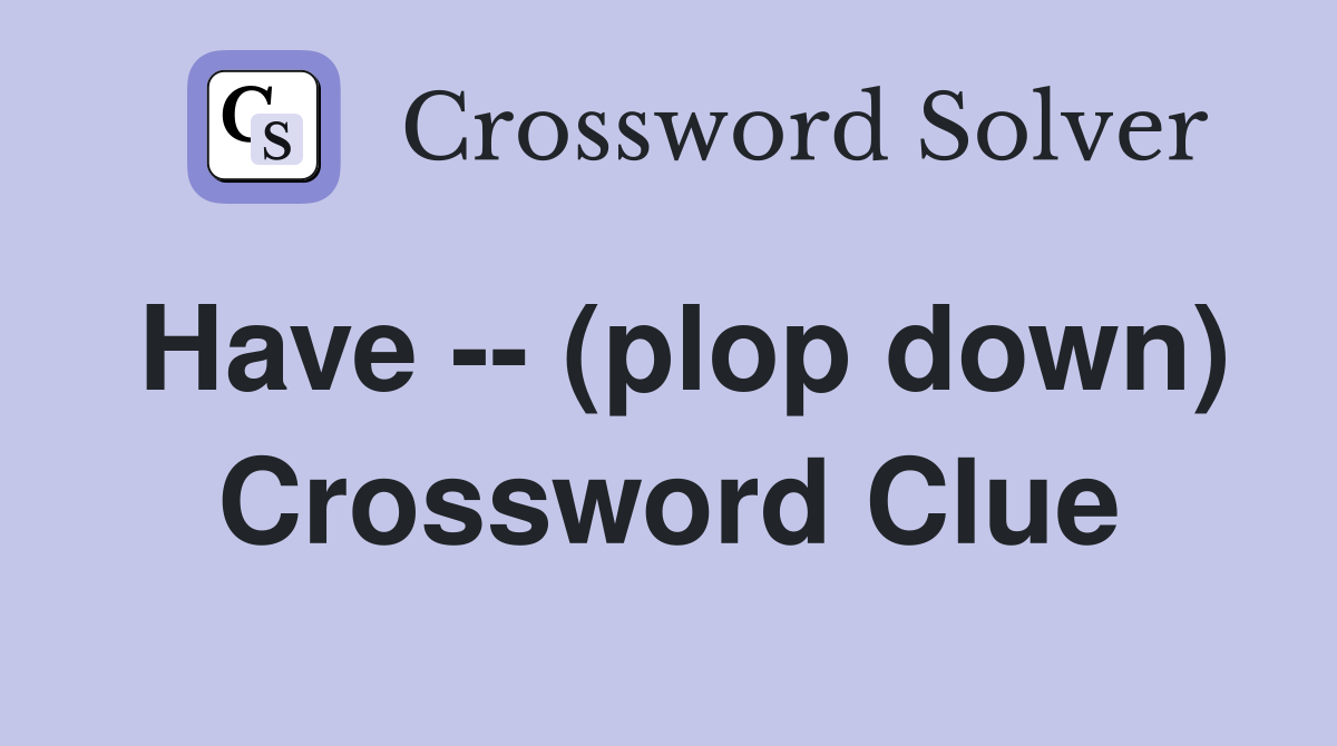 Have -- (plop down) Crossword Clue
