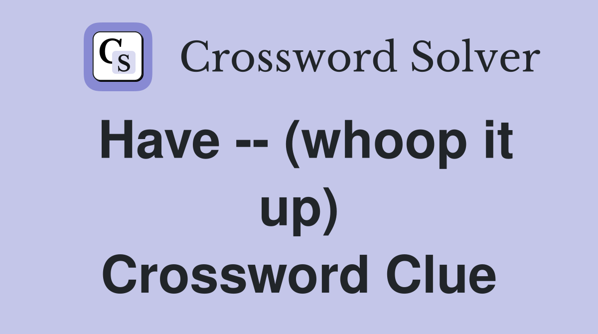 Have -- (whoop it up) Crossword Clue