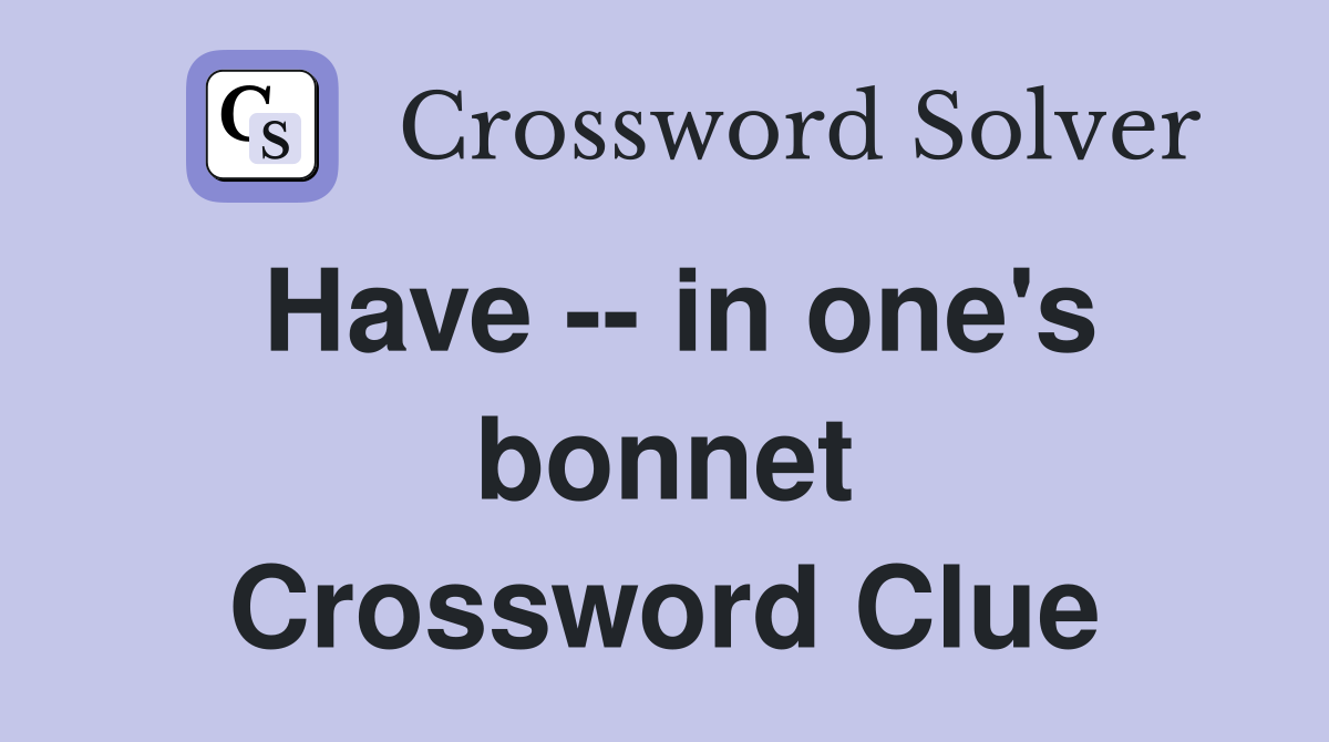 Have -- in one's bonnet Crossword Clue