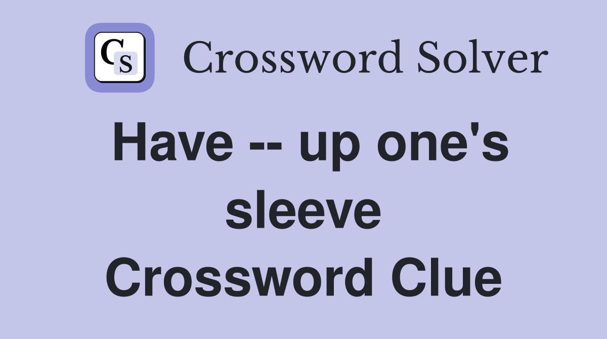 Have -- up one's sleeve Crossword Clue