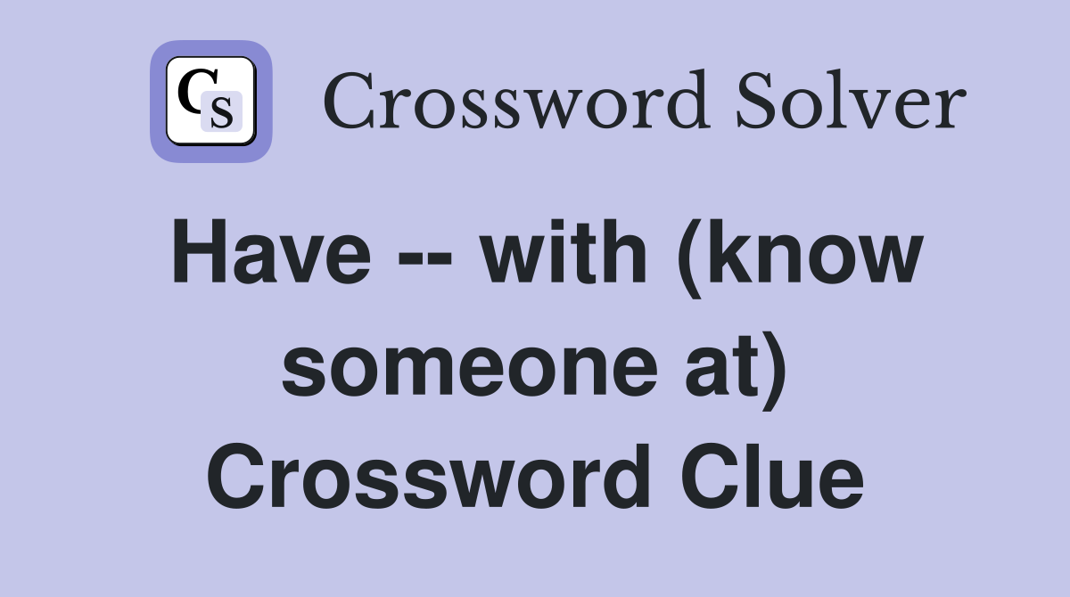 Have -- with (know someone at) Crossword Clue