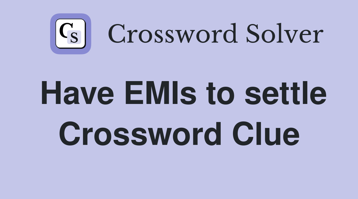 Have EMIs to settle Crossword Clue
