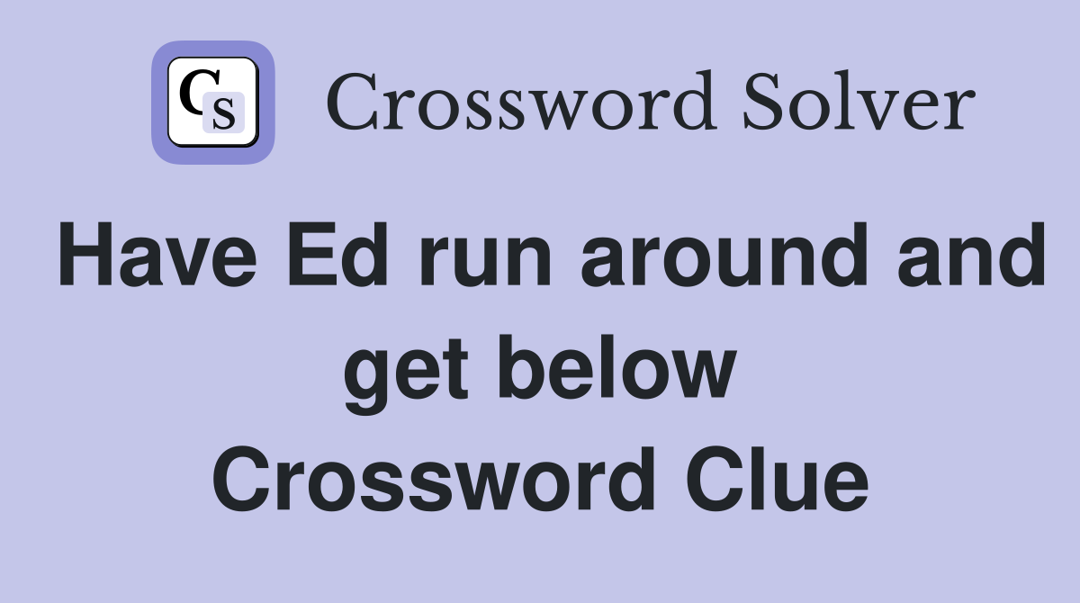 Have Ed run around and get below Crossword Clue