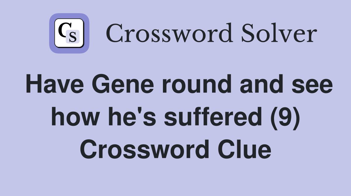 Have Gene round and see how he's suffered (9) Crossword Clue