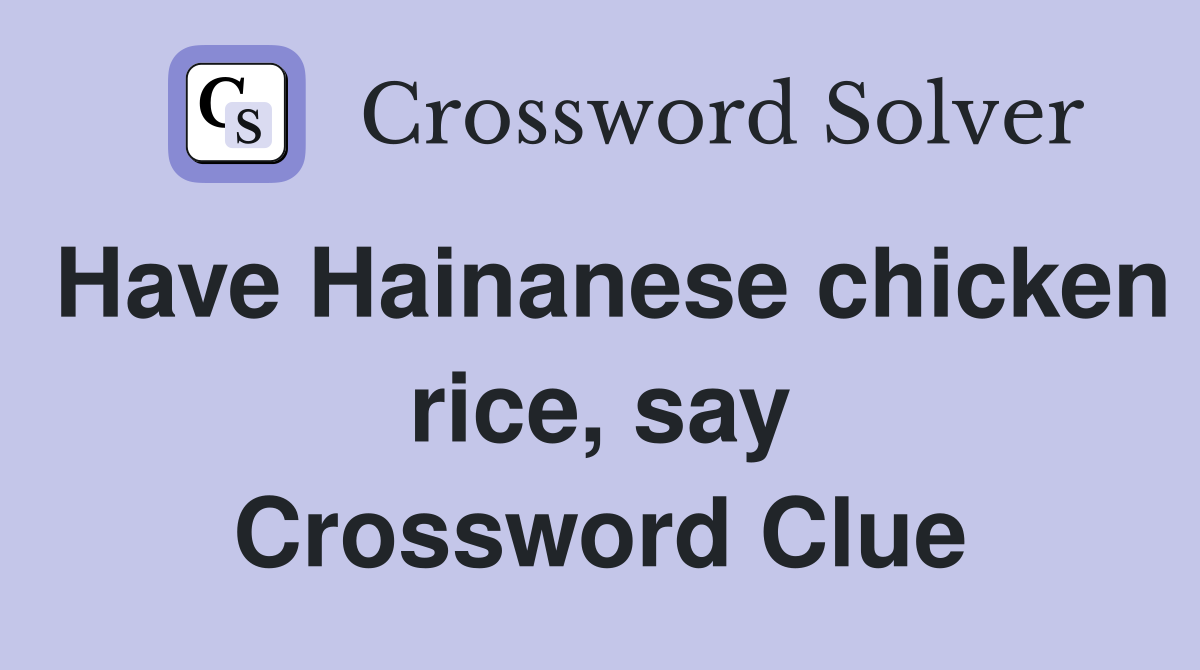 Have Hainanese chicken rice, say Crossword Clue