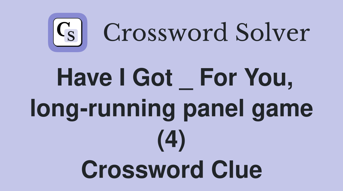 Have I Got _ For You, long-running panel game (4) Crossword Clue
