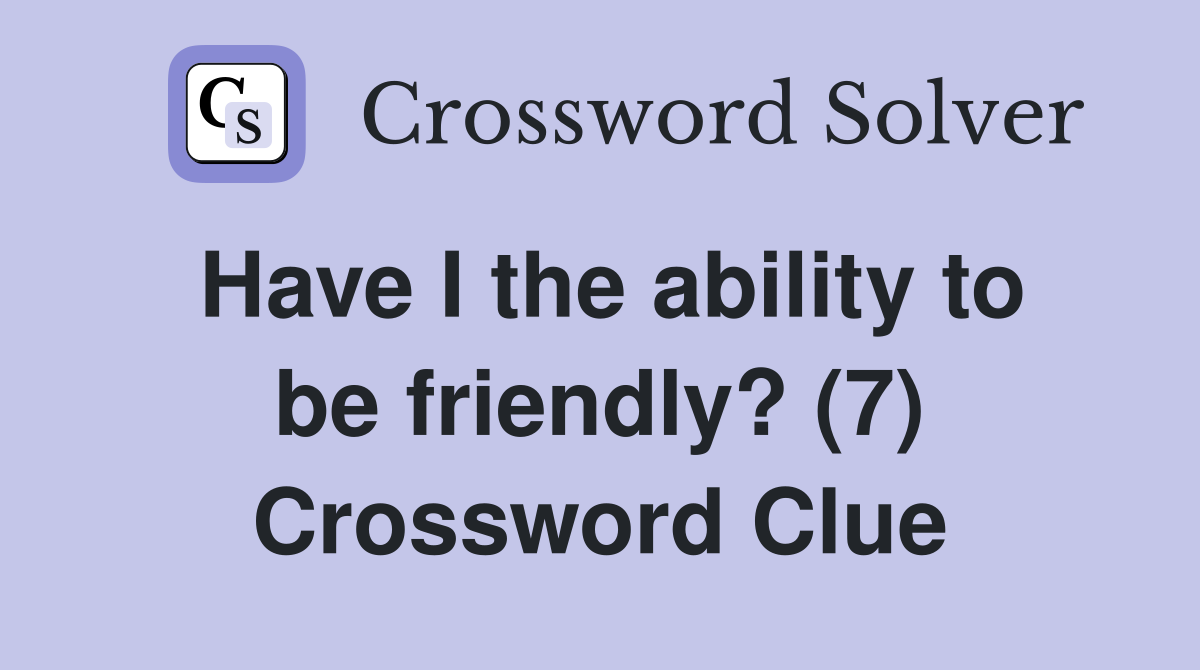 Have I the ability to be friendly? (7) Crossword Clue