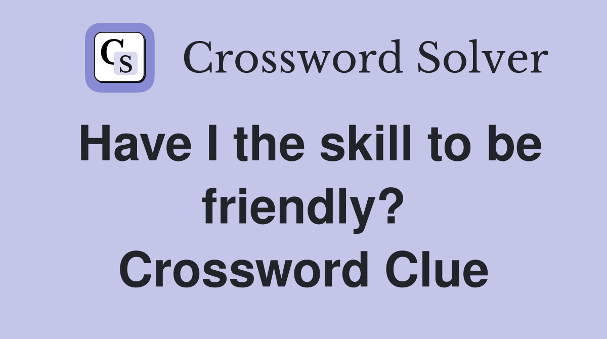 Have I the skill to be friendly? Crossword Clue