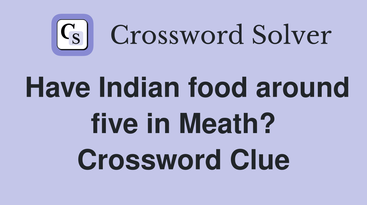 Have Indian food around five in Meath? Crossword Clue