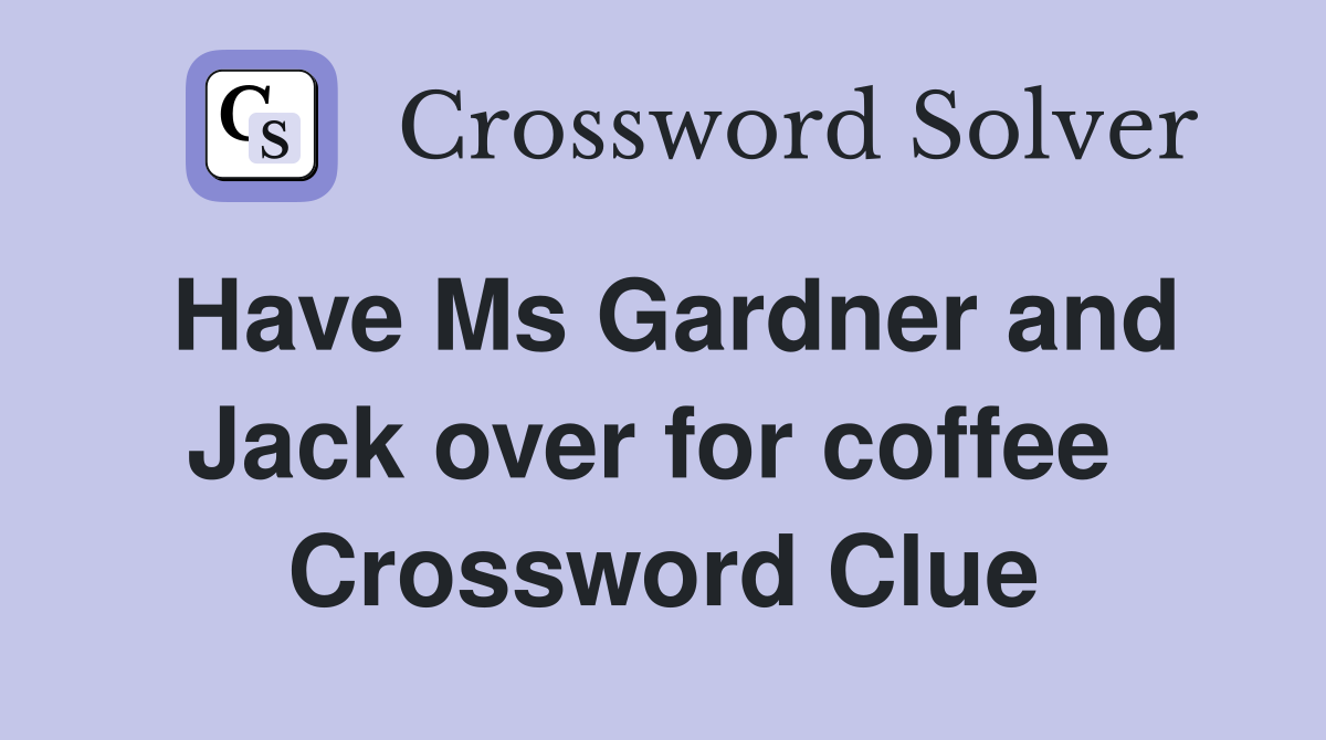 Have Ms Gardner and Jack over for coffee  Crossword Clue