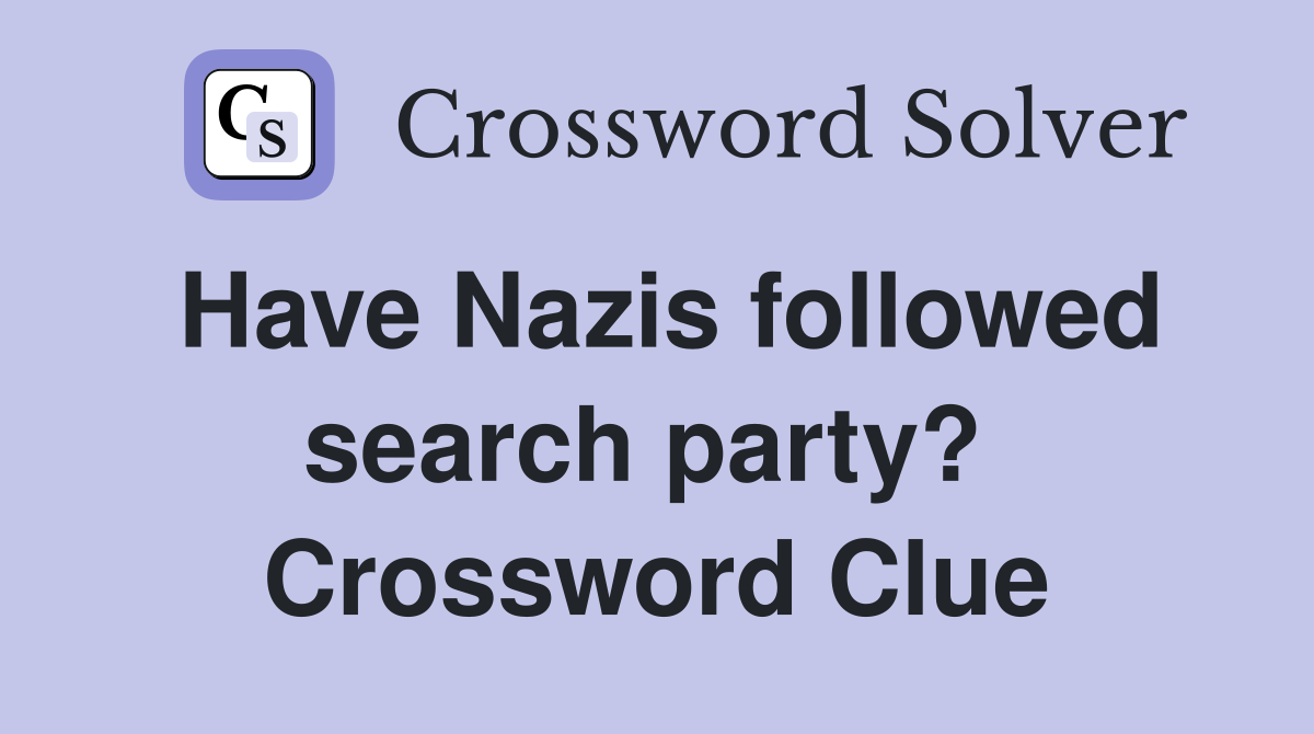 Have Nazis followed search party?  Crossword Clue