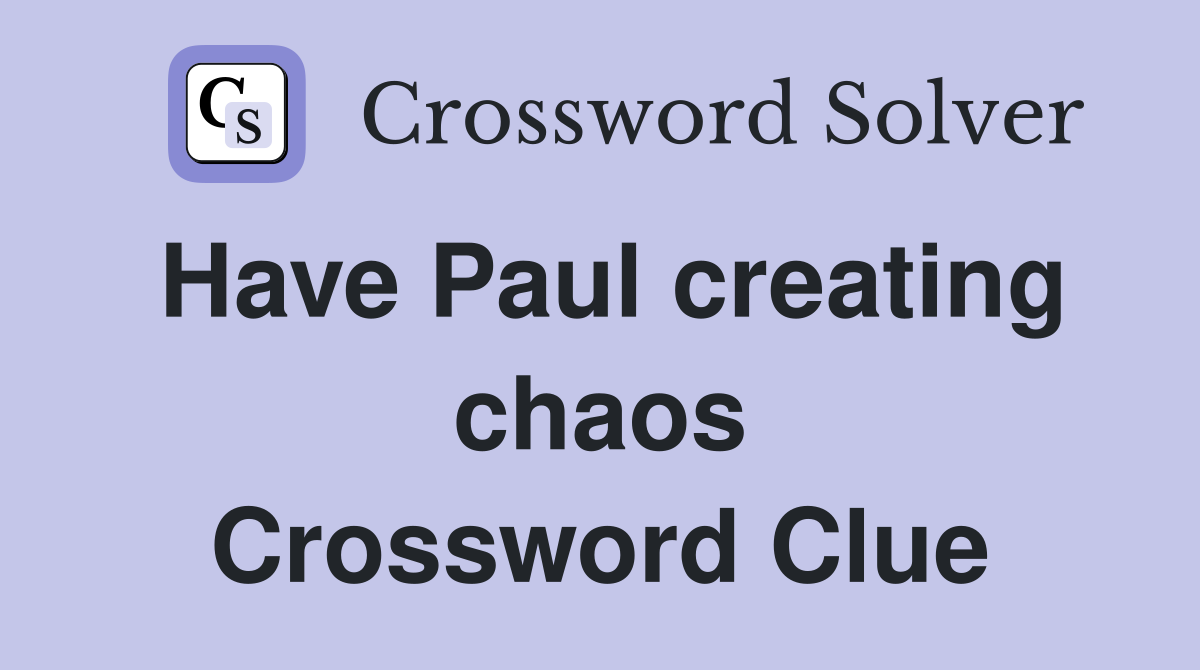 Have Paul creating chaos Crossword Clue