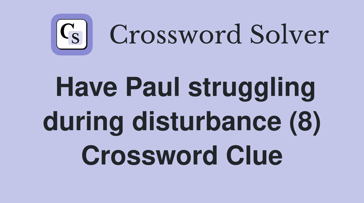 Have Paul struggling during disturbance (8) Crossword Clue
