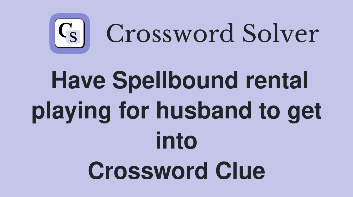 Have Spellbound rental playing for husband to get into Crossword Clue