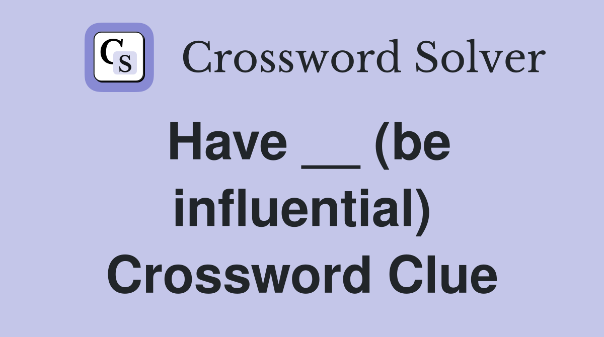 Have __ (be influential) Crossword Clue