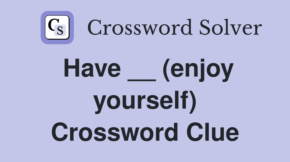 Have __ (enjoy yourself) Crossword Clue