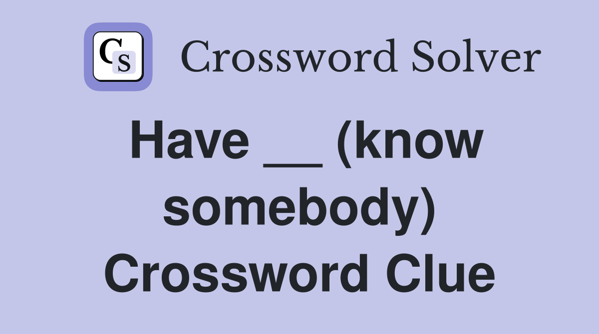 Have __ (know somebody) Crossword Clue