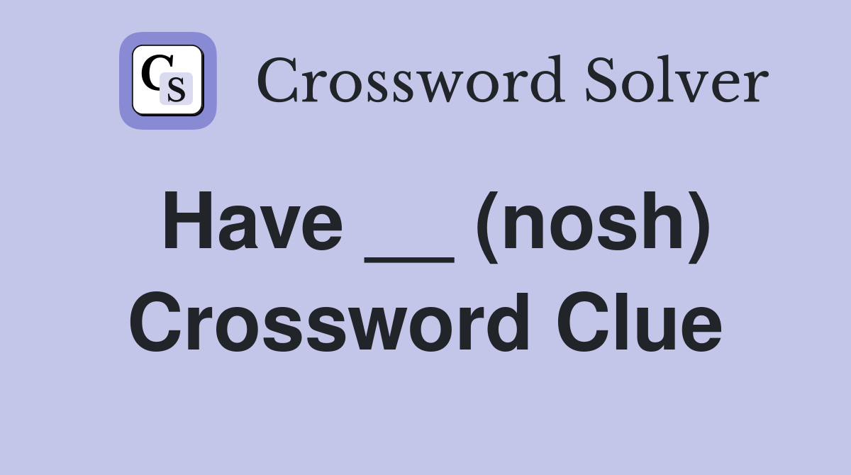 Have __ (nosh) Crossword Clue