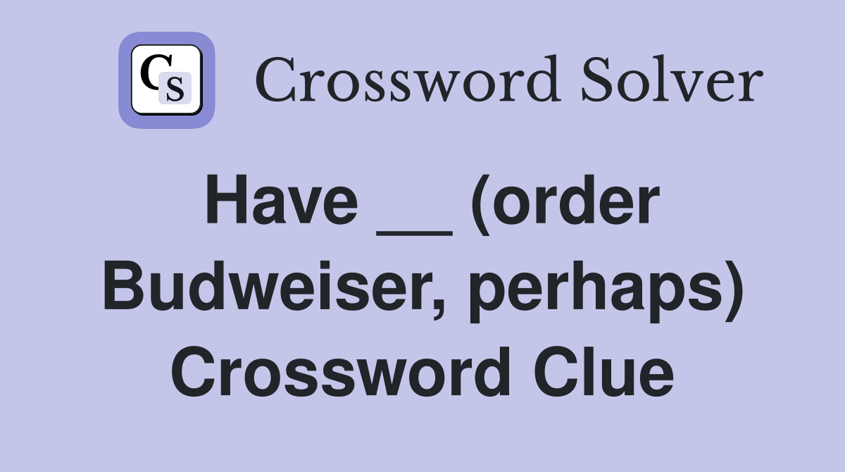 Have __ (order Budweiser, perhaps) Crossword Clue
