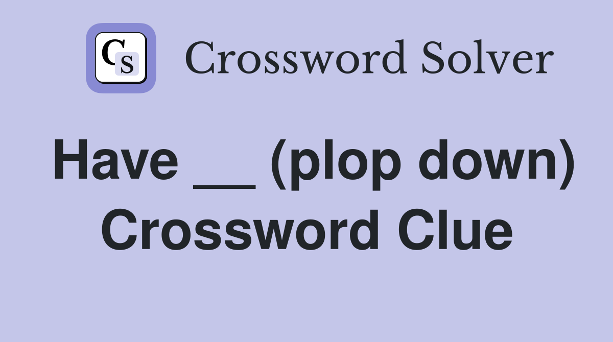Have __ (plop down) Crossword Clue