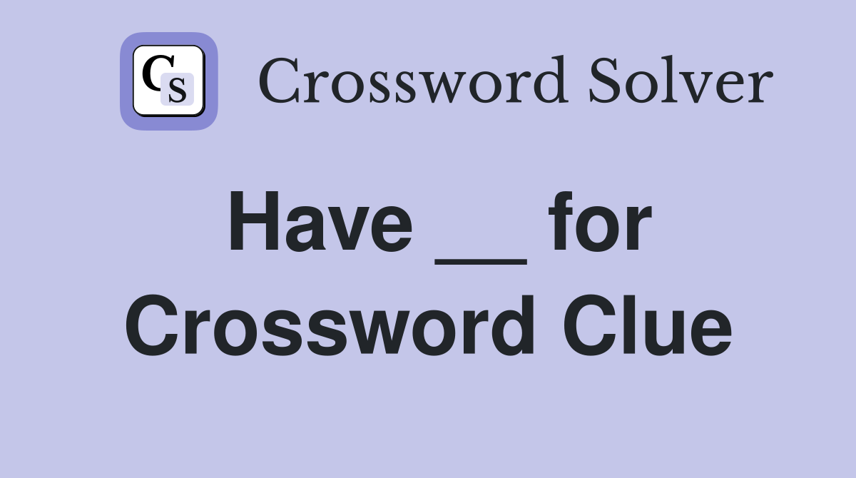 Have __ for Crossword Clue