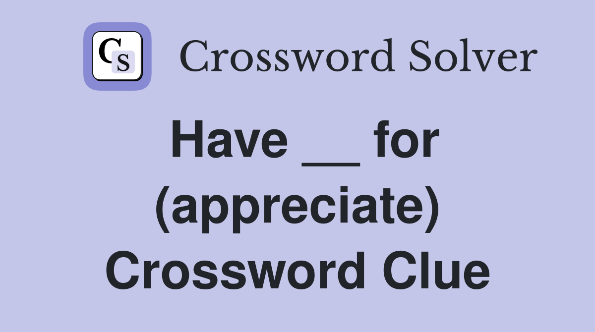 Have __ for (appreciate) Crossword Clue