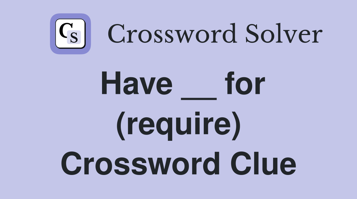 Have __ for (require) Crossword Clue
