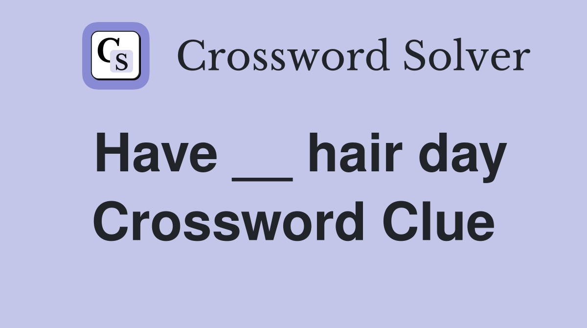 Have __ hair day Crossword Clue