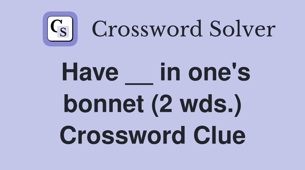 Have __ in one's bonnet (2 wds.) Crossword Clue