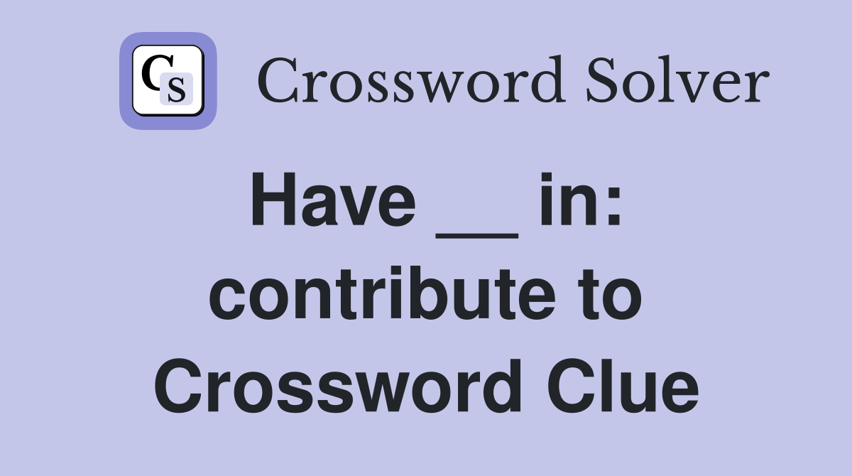 Have __ in: contribute to Crossword Clue