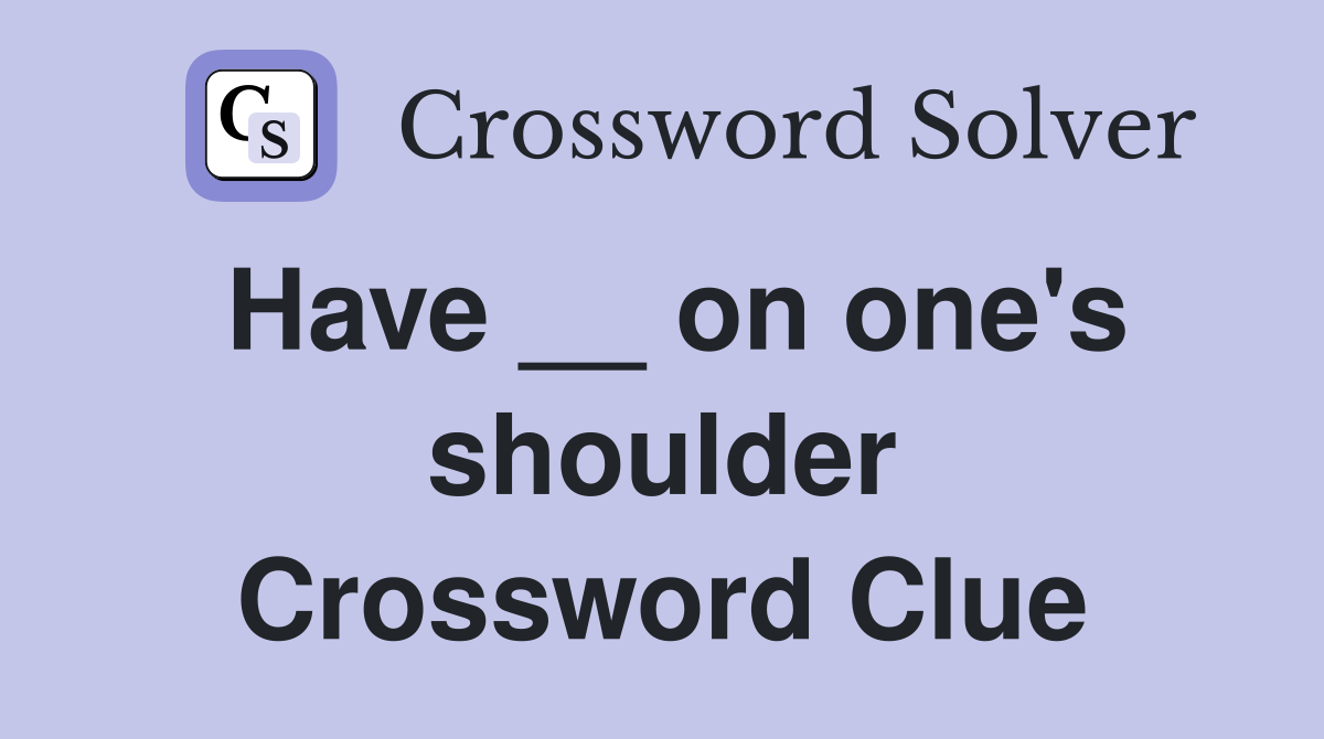 Have __ on one's shoulder Crossword Clue