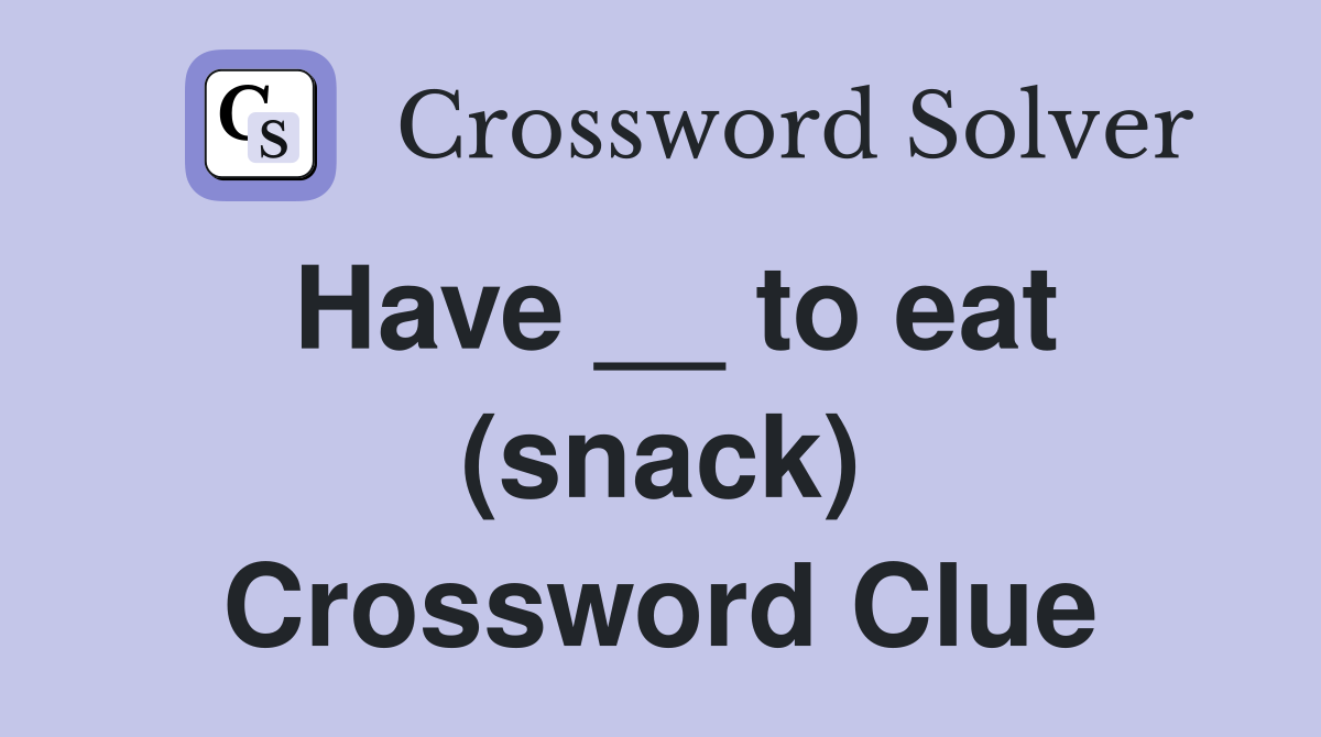 Have __ to eat (snack) Crossword Clue