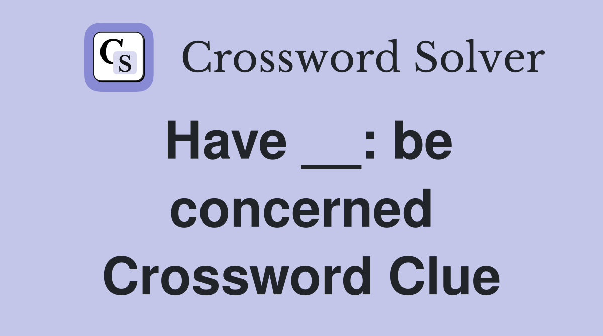 Have __: be concerned Crossword Clue