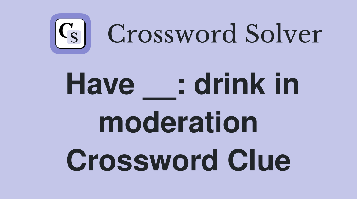Have __: drink in moderation Crossword Clue