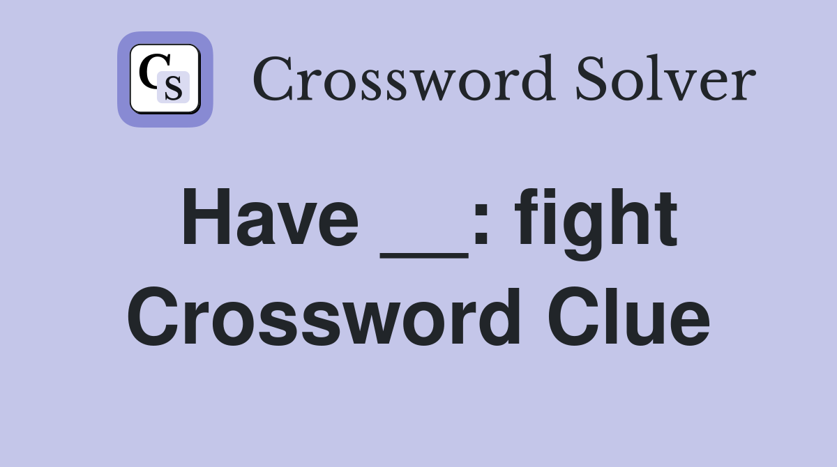 Have __: fight Crossword Clue