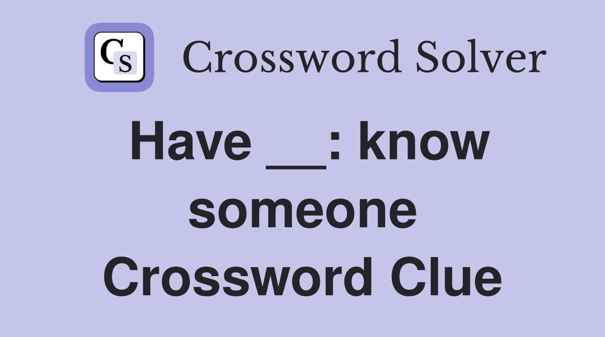Have __: know someone Crossword Clue