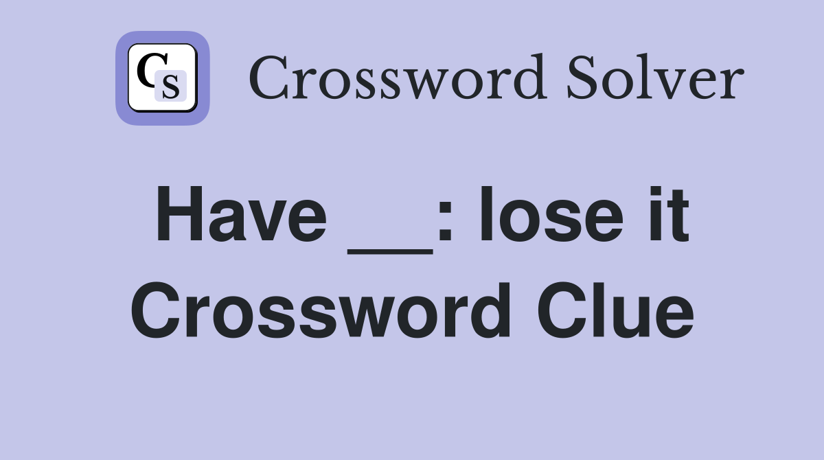 Have __: lose it Crossword Clue