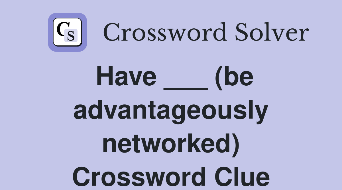 Have ___ (be advantageously networked) Crossword Clue