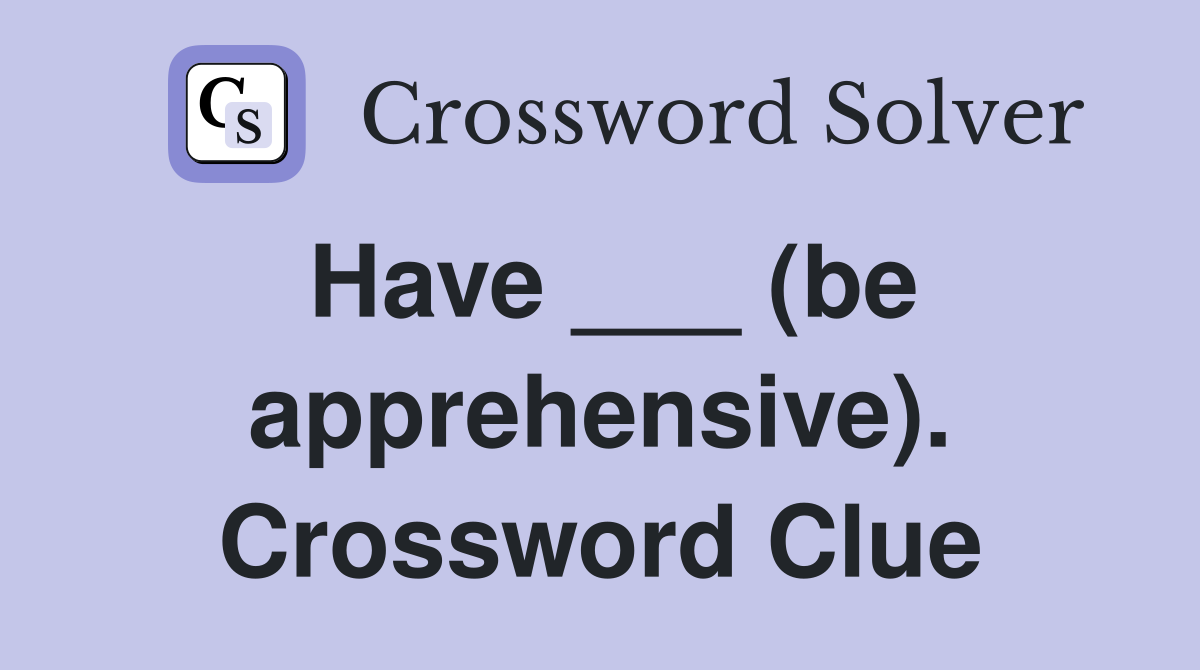 Have ___ (be apprehensive). Crossword Clue