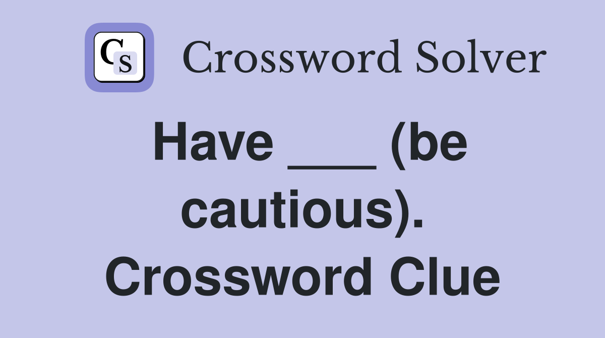 Have ___ (be cautious). Crossword Clue