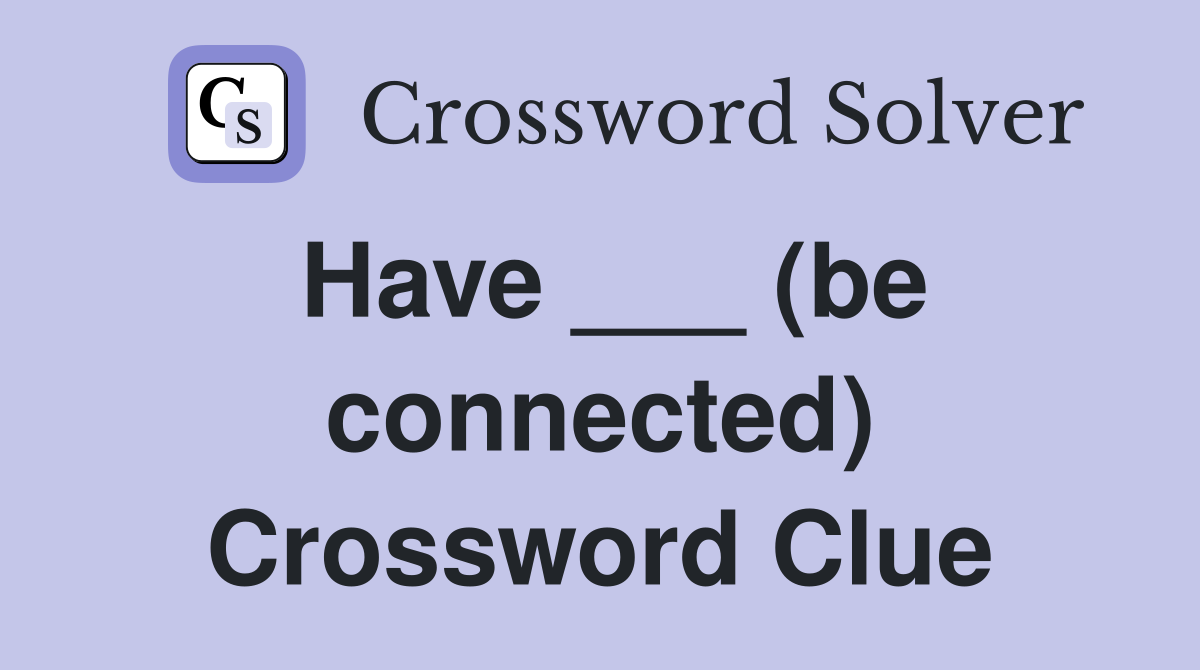 Have ___ (be connected) Crossword Clue