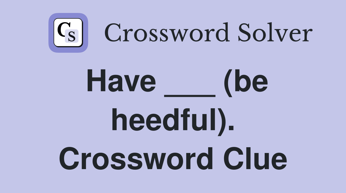Have ___ (be heedful). Crossword Clue