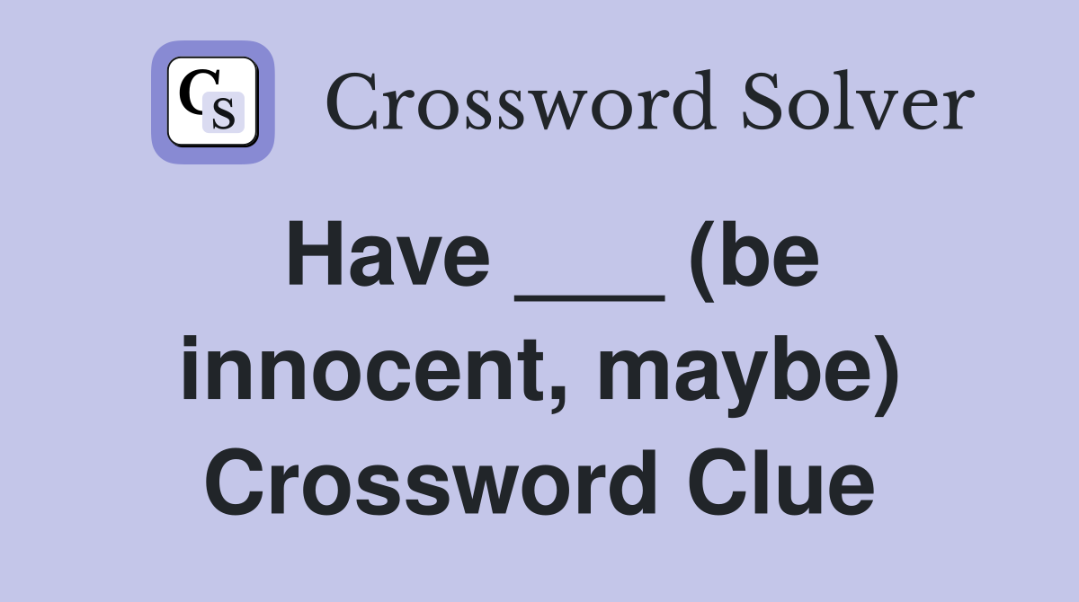 Have ___ (be innocent, maybe) Crossword Clue