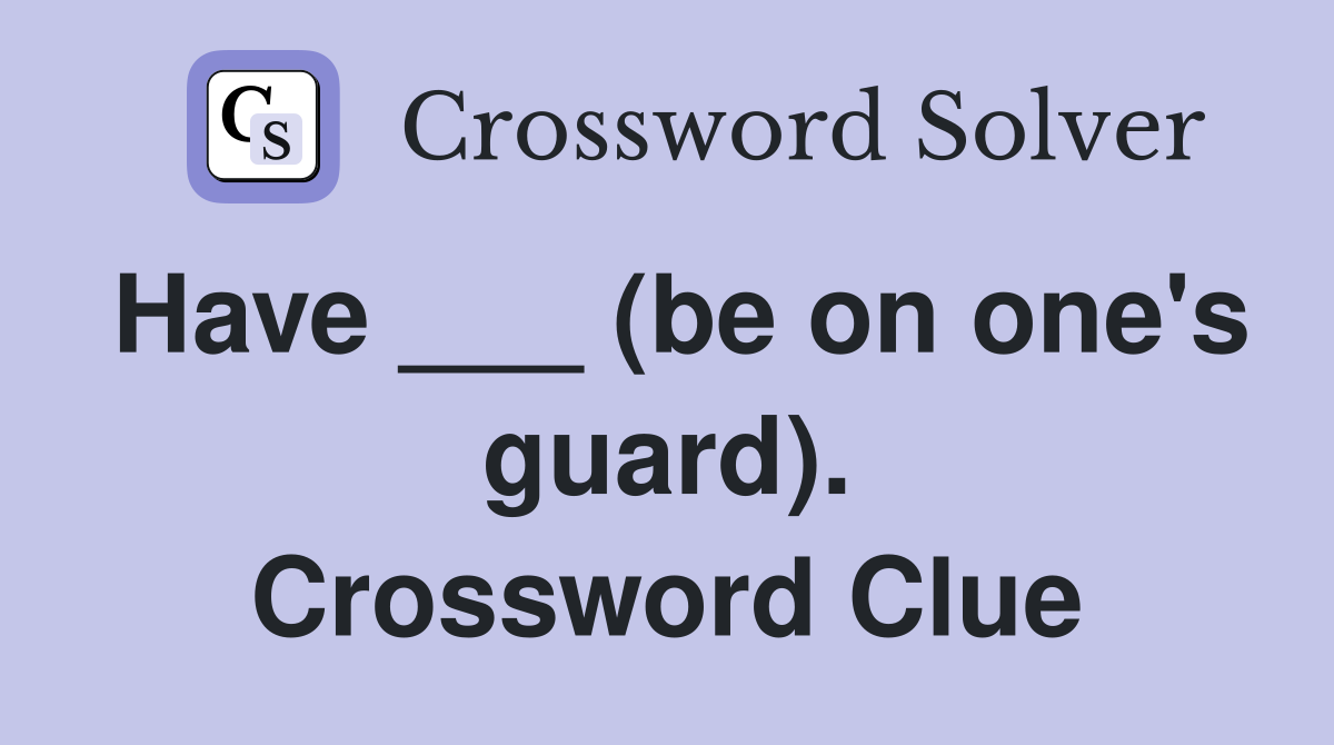 Have ___ (be on one's guard). Crossword Clue
