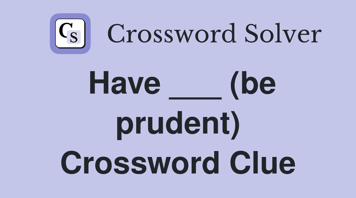 Have ___ (be prudent) Crossword Clue