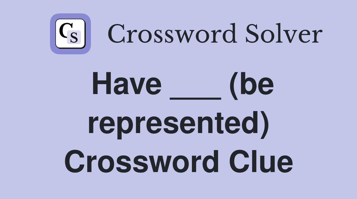 Have ___ (be represented) Crossword Clue